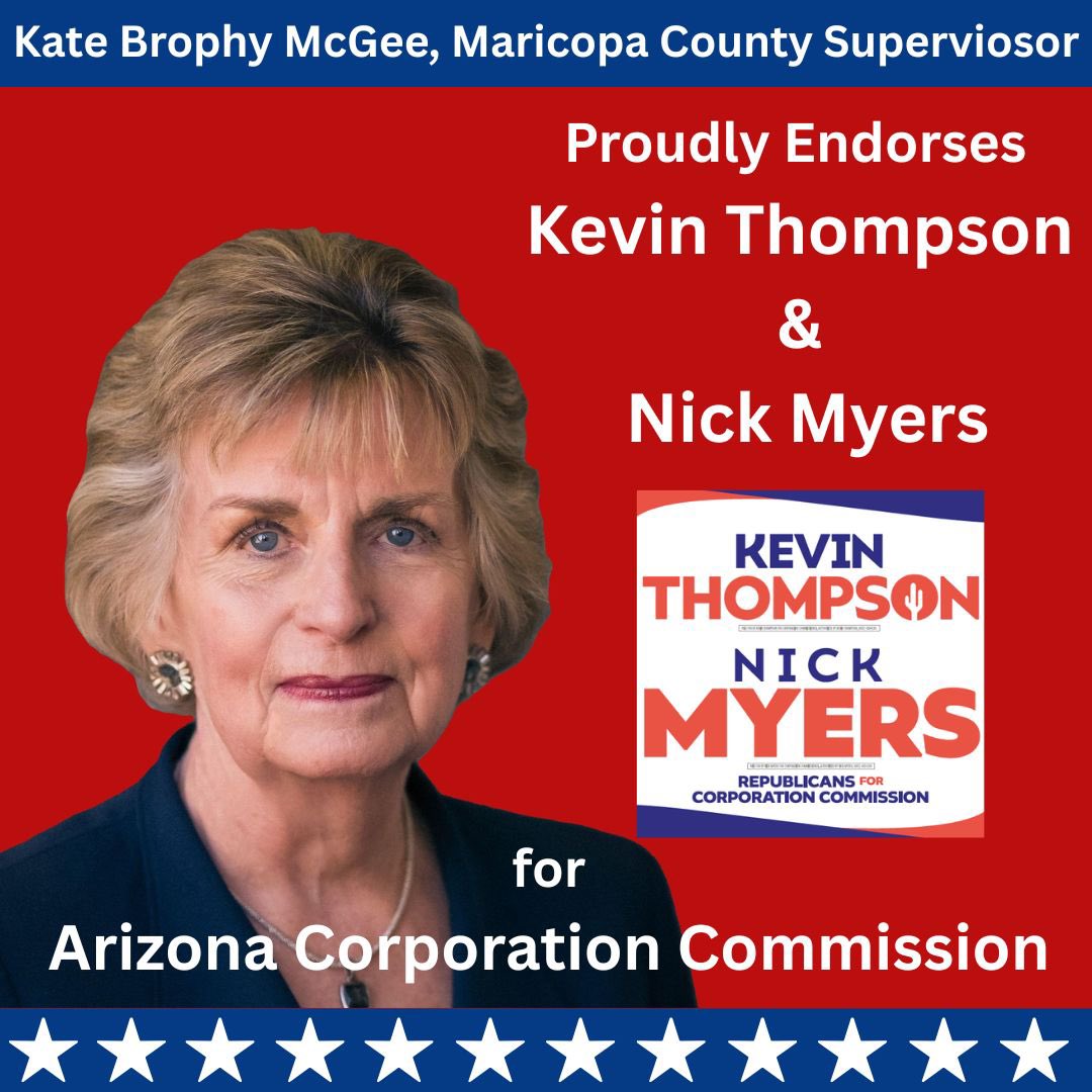 The <a href="/VoteKThompson/">Kevin Thompson</a> &amp; <a href="/votenickmyers/">Nick Myers - Arizona Corporation Commissioner</a> team are honored to have the support of Supervisor <a href="/KateMcGeeAZ/">Kate Brophy McGee</a>! Kate served Arizona for many years as a legislator in both the House and Senate, and now represents the citizens of District 3 in Maricopa County. Thank you for your support Kate!