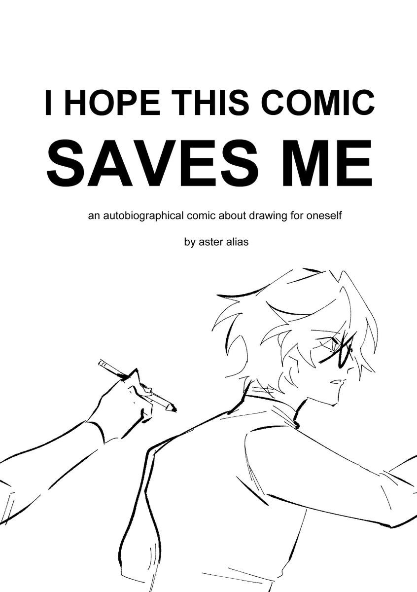 I HOPE THIS COMIC SAVES ME
an autobiographical comic about drawing for oneself

by aster alias.

(1/5)