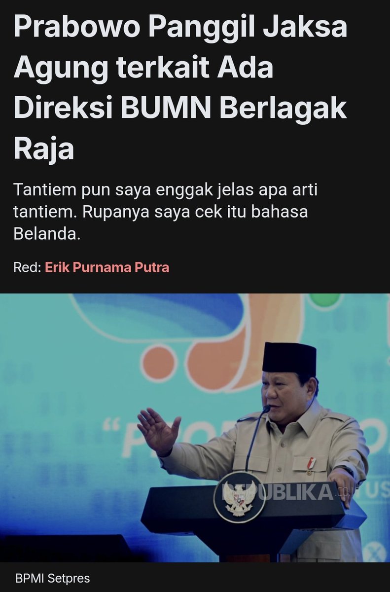 Prabowo heran, ada direksi BUMN yang bergaya bak raja. Padahal, ini bukan kerajaan pribadi. BUMN itu milik rakyat, yg main kuasa seenaknya, siap-siap dipantau Jaksa Agung