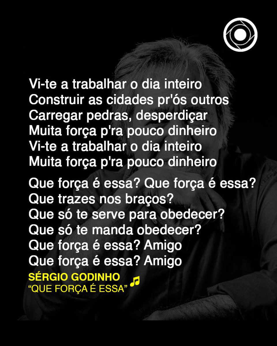 "Que força é essa? Que força é essa?
Que trazes nos braços?
Que só te serve para obedecer?
Que só te manda obedecer?
Que força é essa? Amigo
Que força é essa? Amigo"

Sérgio Godinho