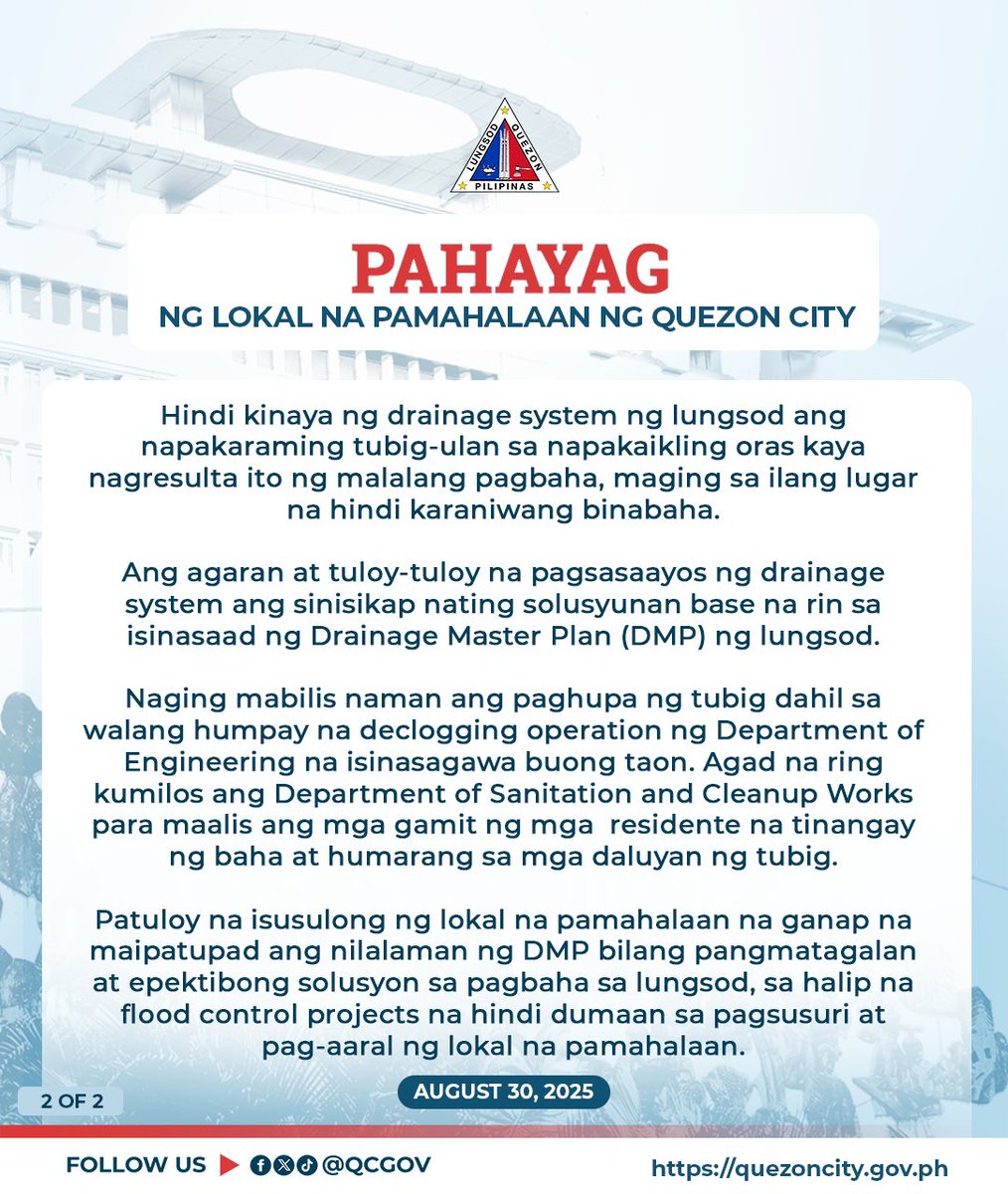 QCGov's tweet photo. PAHAYAG NG LOKAL NA PAMAHALAAN NG QUEZON CITY

Matinding pagbaha ang naranasan sa  ilang lugar sa Quezon City kaninang hapon lalo na sa District 1, 3 at 4,  na nagdulot ng perwisyo at pagkaabala sa publiko. 

Sa kabuuan, 36 sa 142 barangay sa lungsod ang naapektuhan.

Sa preliminary analysis ng UP Resilience Institute at UP NOAH Center batay sa rain gauges at weather stations sa Metro Manila ng PAGASA at IRISEUP ng QC government, mailalarawan bilang "phenomenal" o pambihira ang pag-ulan kanina na ang pinakabulto ay naitala sa Quezon City at Nangka, Marikina. 

Umabot sa 121 millimeters sa loob lamang ng isang oras ang kasagsagan ng ulan kanina sa Quezon City, higit na mataas kaysa sa pinakamataas na lakas ng ulan sa loob ng isang oras noong panahon ng Bagyong Ondoy (~90 mm/oras). 

Hindi kinaya ng drainage system ng lungsod ang napakaraming tubig-ulan sa napakaikling oras kaya nagresulta ito ng malalang pagbaha, maging sa ilang lugar na hindi karaniwang binabaha. 

Ang agaran at tuloy-tuloy na pagsasaayos ng drainage system ang sinisikap nating solusyunan base na rin sa isinasaad ng Drainage Master Plan (DMP) ng lungsod.

Naging mabilis naman ang paghupa ng tubig dahil sa walang humpay na declogging operation ng Department of Engineering na isinasagawa buong taon. Agad na ring kumilos ang Department of Sanitation and Cleanup Works para maalis ang mga gamit ng mga  residente na tinangay ng baha at humarang sa mga daluyan ng tubig. 

Patuloy na isusulong ng lokal na pamahalaan na ganap na maipatupad ang nilalaman ng DMP bilang pangmatagalan at epektibong solusyon sa pagbaha sa lungsod, sa halip na flood control projects na hindi dumaan sa pagsusuri at pag-aaral ng lokal na pamahalaan.