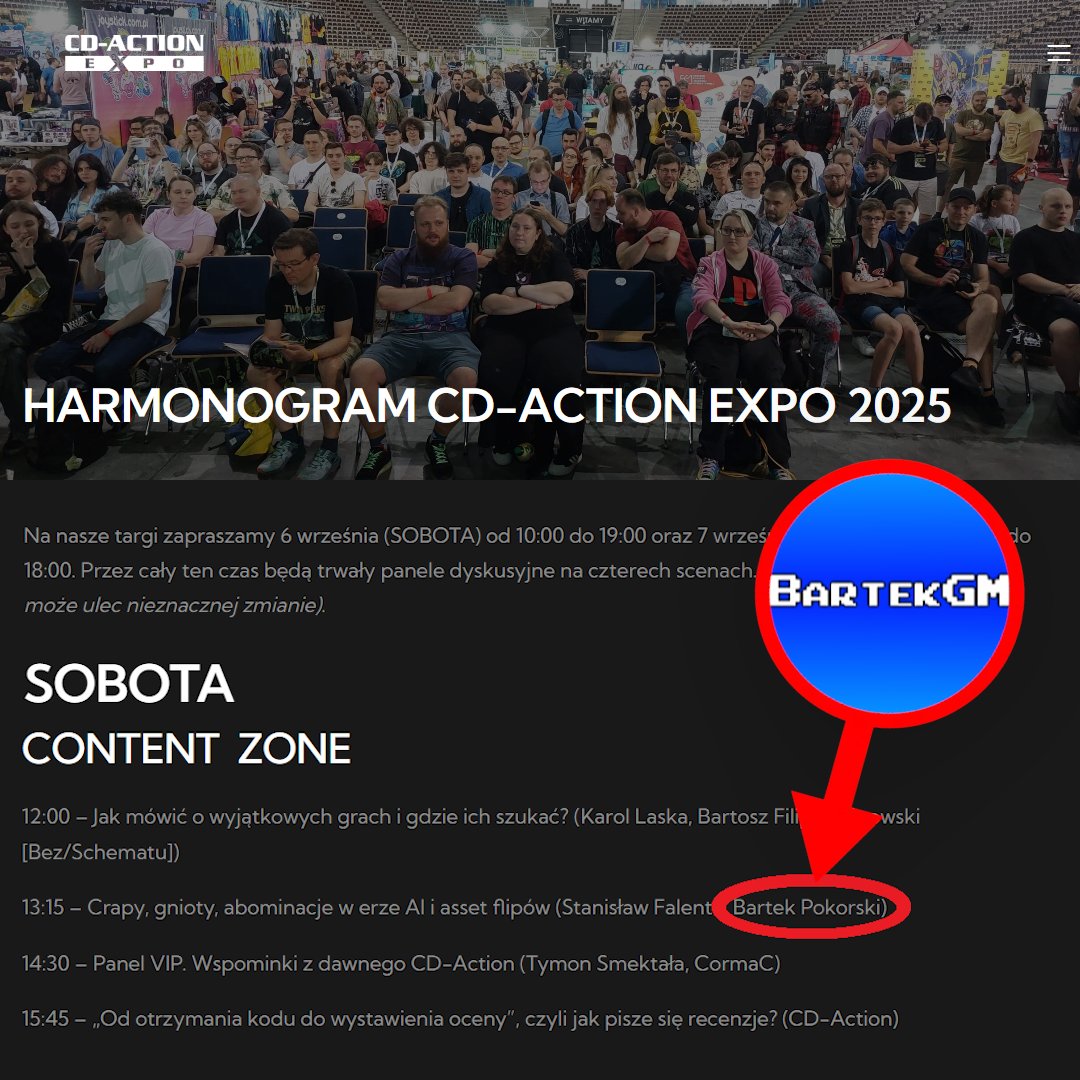Bartek BartekGM Pokorski (@bartekgmalt) on Twitter photo W przyszły weekend pojawię na <a href="/cdaction/">Magazyn CD-Action</a> EXPO i to nie tylko jako włóczykij wydarzenia.
Bowiem w sobotę o 12:45 będę miał panel o cyfrowych gniotach w świetle nowych technologii.
Jeśli więc chcecie się nieco pośmiać, a także przerazić obecnym stanem kaszan - zapraszam serdecznie! W przyszły weekend pojawię na <a href="/cdaction/">Magazyn CD-Action</a> EXPO i to nie tylko jako włóczykij wydarzenia.
Bowiem w sobotę o 12:45 będę miał panel o cyfrowych gniotach w świetle nowych technologii.
Jeśli więc chcecie się nieco pośmiać, a także przerazić obecnym stanem kaszan - zapraszam serdecznie!