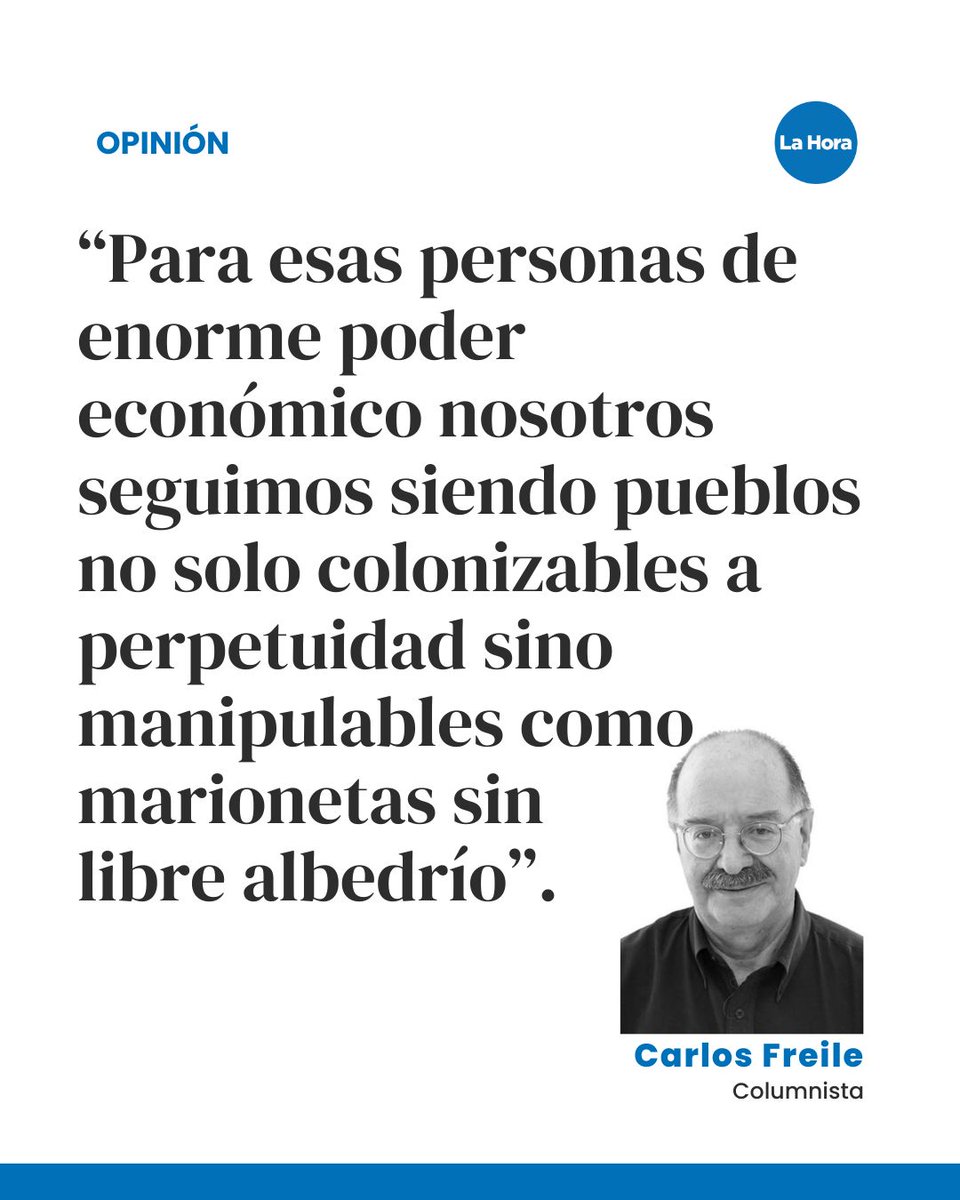 #Opinión | “Para esas personas de enorme poder económico nosotros seguimos siendo pueblos no solo colonizables a perpetuidad sino manipulables como marionetas sin libre albedrío”, dice Carlos Freile.
🧐 ¿Qué opinas de esta reflexión?

👀 Lee la columna completa en el link 👉🏻