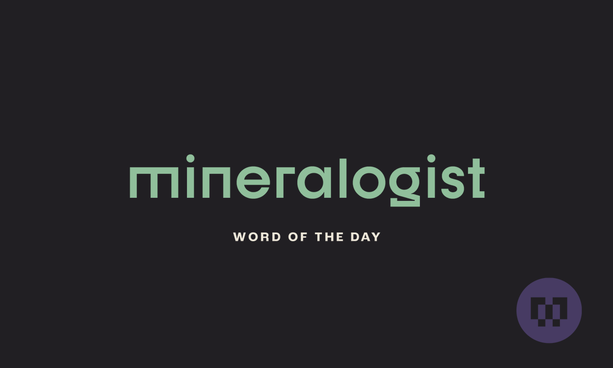 M-Word of the Day

Mineralogist
a scientist who specializes in the study of minerals, which are naturally occurring compounds with a defined chemical composition and specific crystal structures