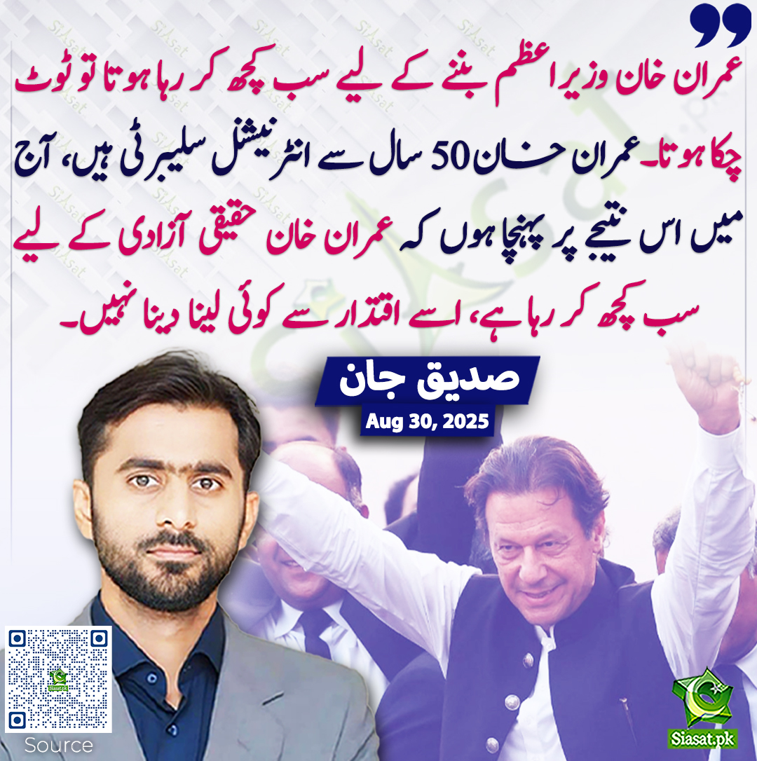 Siasat.pk (@siasatpk) on Twitter photo عمران خان وزیراعظم بننے کے لیے سب کچھ کر رہا ہوتا تو ٹوٹ چکا ہوتا۔عمران خان 50 سال سے انٹرنیشنل سلیبرٹی ہیں، آج میں اس نتیجے پر پہنچا ہوں کہ عمران خان حقیقی آزادی کے لیے سب کچھ کر رہا ہے، اسے اقتدار سے کوئی لینا دینا نہیں۔ صدیق جان
<a href="/SdqJaan/">Siddique Jan</a> #imrankhanPTI عمران خان وزیراعظم بننے کے لیے سب کچھ کر رہا ہوتا تو ٹوٹ چکا ہوتا۔عمران خان 50 سال سے انٹرنیشنل سلیبرٹی ہیں، آج میں اس نتیجے پر پہنچا ہوں کہ عمران خان حقیقی آزادی کے لیے سب کچھ کر رہا ہے، اسے اقتدار سے کوئی لینا دینا نہیں۔ صدیق جان
<a href="/SdqJaan/">Siddique Jan</a> #imrankhanPTI