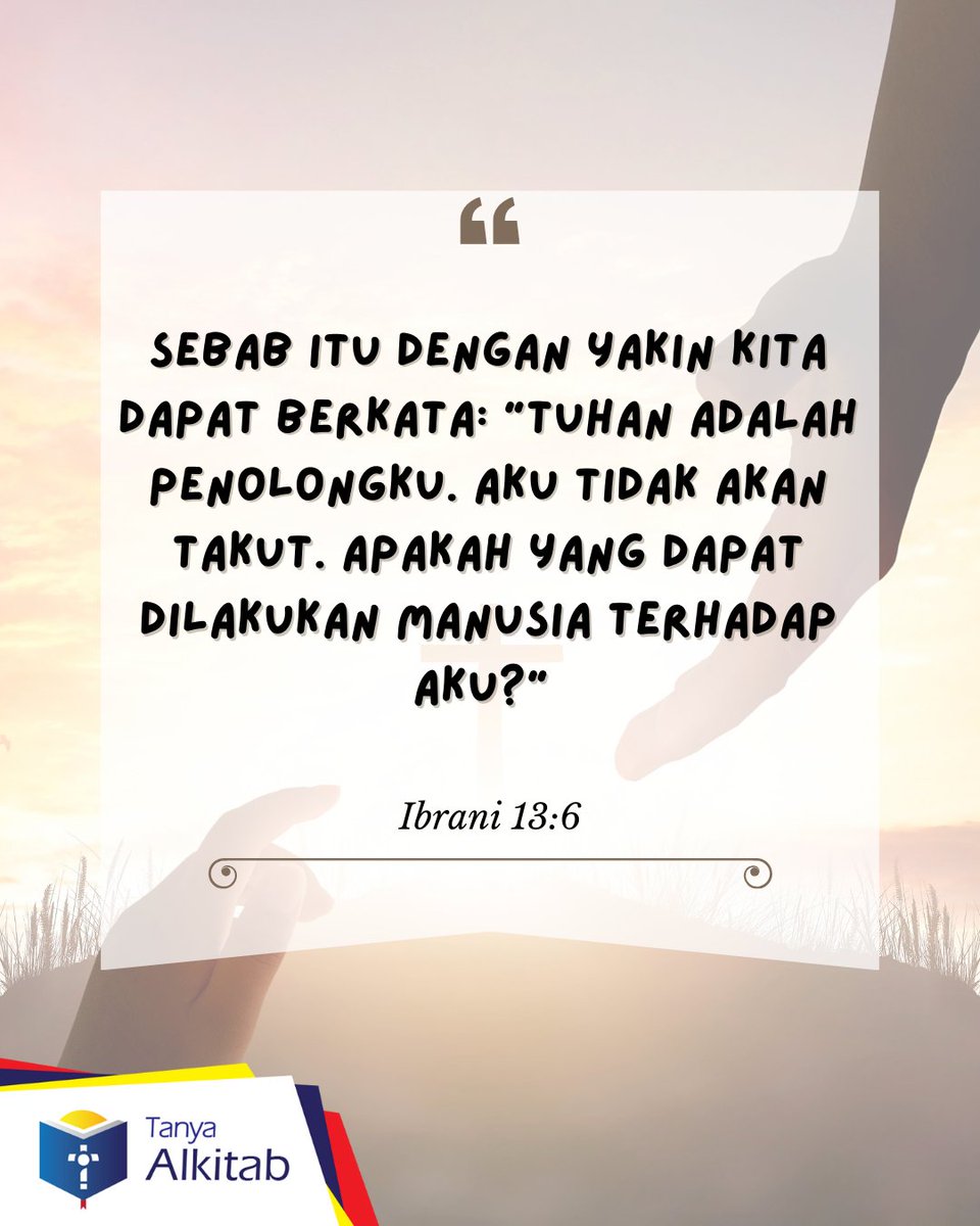 Ibrani 13:6  Sebab itu dengan yakin kita dapat berkata: "Tuhan adalah Penolongku. Aku tidak akan takut. Apakah yang dapat dilakukan manusia terhadap aku?"