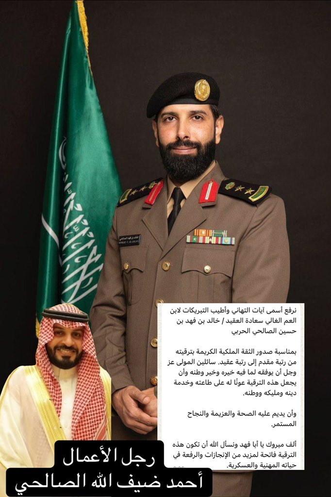 يتقدم رجل الأعمال
أحمد ضيف الله الصالحي الحربي
بأجمل التهاني وأطيب التبريكات 
للعقيد
خالد بن فهد بن حسين الصالحي الحربي 
بمناسبة صدور الثقة الملكية الكريمة بترقيته
إلى رتبة عقيد
إلي مبروك ومنها للأعلى