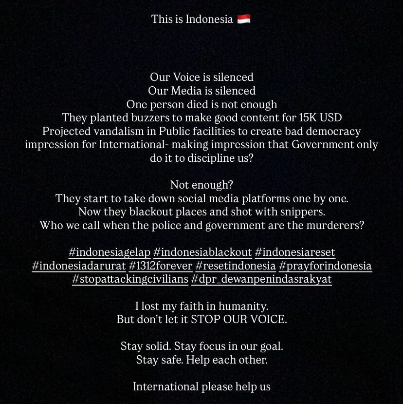 INDONESIA NEEDS HELP

THE PRESIDENT OF INDONESIA, PRABOWO SUBIANTO JUST NOW WAS GIVING A GREEN LIGHT TO THE POLICE AND THE ARMED FORCES TO ESCALATE VIOLENCE ON HIS OWN PEOPLE. HE'S ALLOWING THE AUTHORITIES TO HARM UNARMED CIVILIANS. THIS IS BEYOND MESSED UP! HE NEEDS TO STEP DOWN