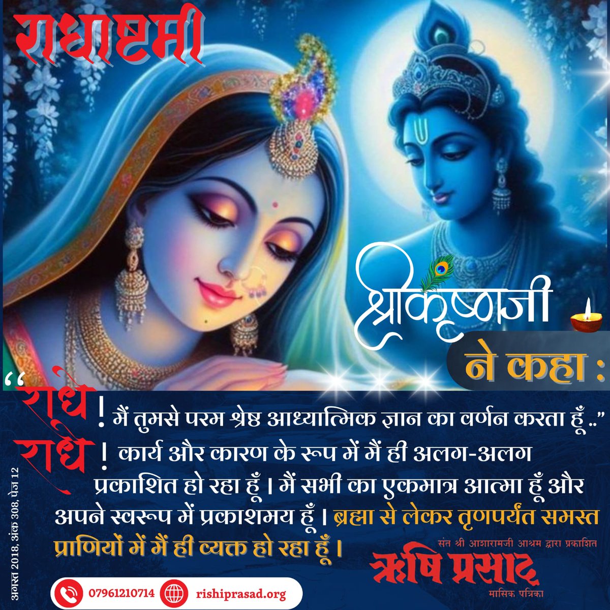 #राधाष्टमी
श्रीकृष्णजी ने कहा :
‘‘राधे ! मैं तुमसे परम श्रेष्ठ आध्यात्मिक ज्ञान का वर्णन करता हूँ ..”
राधे ! कार्य और कारण के रूप में मैं ही अलग-अलग प्रकाशित हो रहा हूँ । मैं सभी का एकमात्र आत्मा हूँ और अपने स्वरूप में प्रकाशमय हूँ । ब्रह्मा से लेकर तृणपर्यंत समस्त प्राणियों में