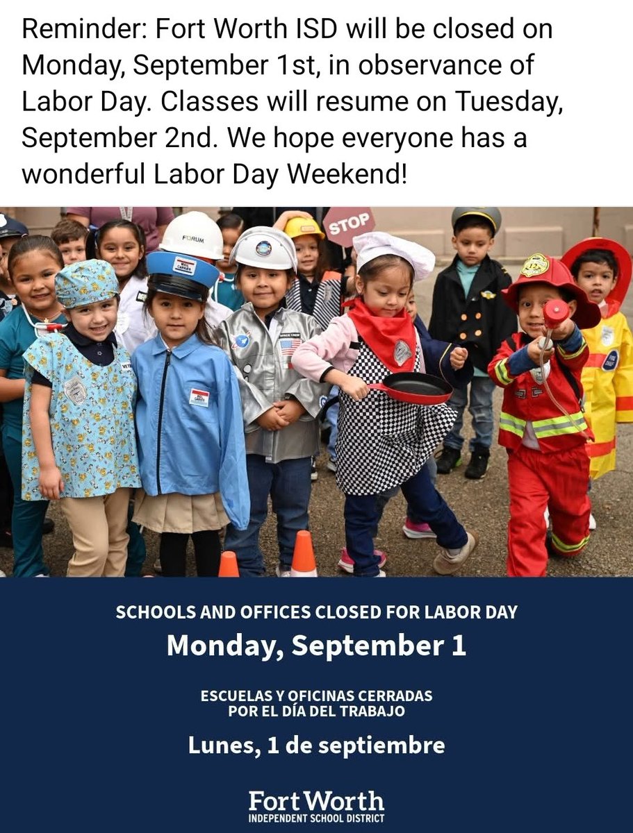 Reminder: Fort Worth ISD will be closed on Monday, September 1st, in observance of Labor Day. Classes will resume on Tuesday, September 2nd. We hope everyone has a wonderful Labor Day Weekend!