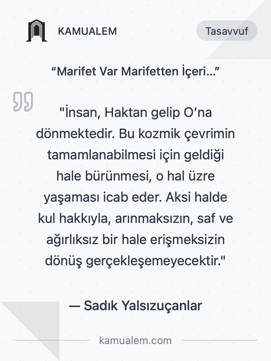 “Marifet Var Marifetten İçeri…”

"İnsan, Haktan gelip O’na dönmektedir. Bu kozmik çevrimin tamamlanabilmesi için geldiği hale bürünmesi, o hal üzre yaşaması icab eder. Aksi halde kul hakkıyla, arınmaksızın, saf ve ağırlıksız bir hale erişmeksizin dönüş gerçekleşemeyecektir."