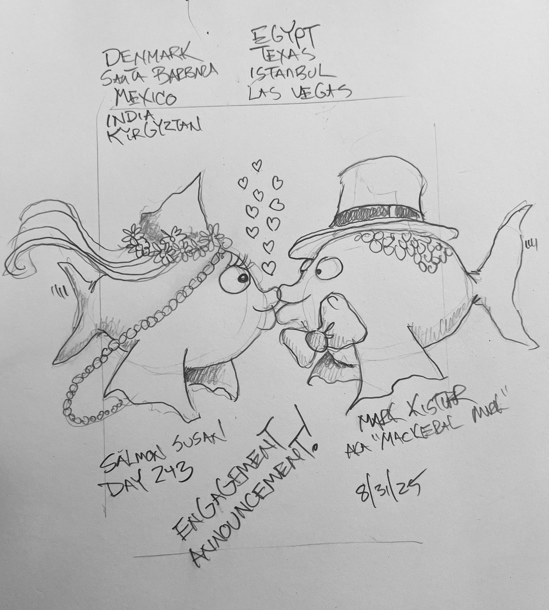 BIG NEWS ANNOUNCEMENT! Susan and I are officially ENGAGED!

LIVE from the sand on the beach in Santa Barbara Ca! 243 Consecutive Drawing Days of our “Draw LIVE in 2025” Challenge! Let’s DRAW “Kissing Fish!”

Join other geniuses logging in from around the world.  Switzerland,