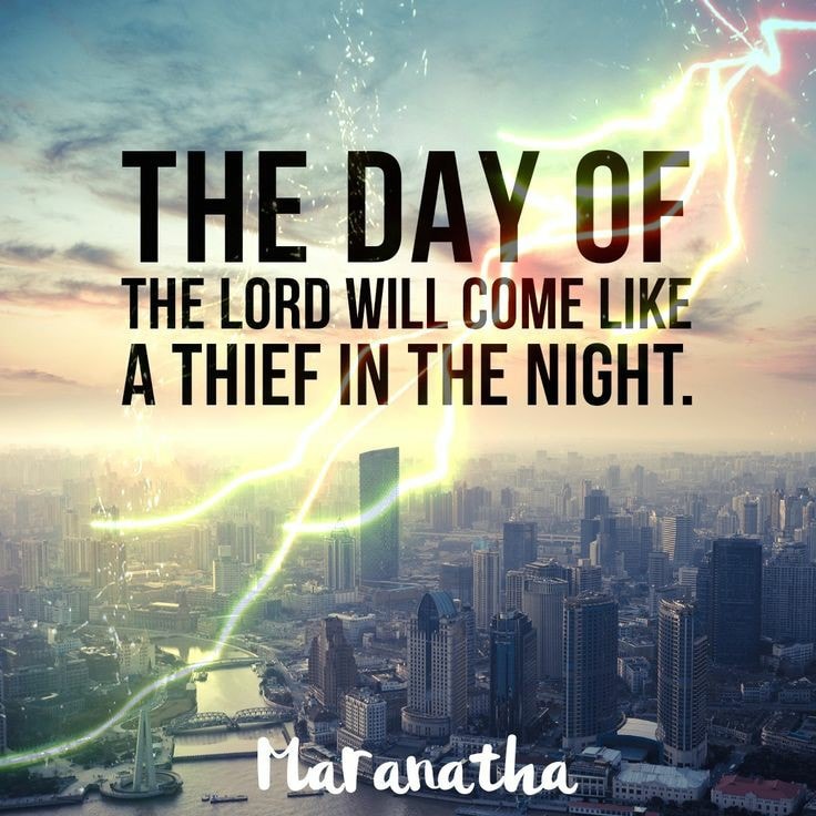 “Remember therefore how thou hast received and heard, and hold fast, and repent. If therefore thou shalt not watch, I will come on thee as a thief, and thou shalt not know what hour I will come upon thee.”
- Revelation 3:3 KJV
