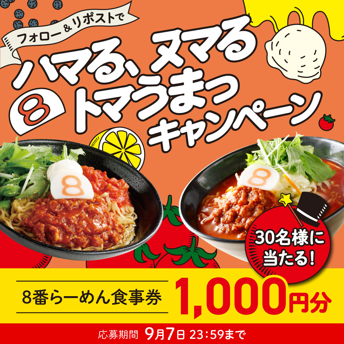 8番らーめん〈公式〉🍜 (@8ban_ramen) on Twitter photo 🍅🍅🍅🍅🍅🍅
ハマる、ヌマる、トマうまっ
キャンペーン!
🍅🍅🍅🍅🍅🍅
今年も8番のトマトの季節がやってきた!
🎁抽選で30名様に
食事券1,000円分をプレゼント
1⃣ <a href="/8ban_ramen/">8番らーめん〈公式〉🍜</a> をフォロー
2⃣この投稿をリポスト
3⃣当選者にDM
9/7(日) 23:59まで
#キャンペーン 🍅🍅🍅🍅🍅🍅
ハマる、ヌマる、トマうまっ
キャンペーン!
🍅🍅🍅🍅🍅🍅
今年も8番のトマトの季節がやってきた!
🎁抽選で30名様に
食事券1,000円分をプレゼント
1⃣ <a href="/8ban_ramen/">8番らーめん〈公式〉🍜</a> をフォロー
2⃣この投稿をリポスト
3⃣当選者にDM
9/7(日) 23:59まで
#キャンペーン
