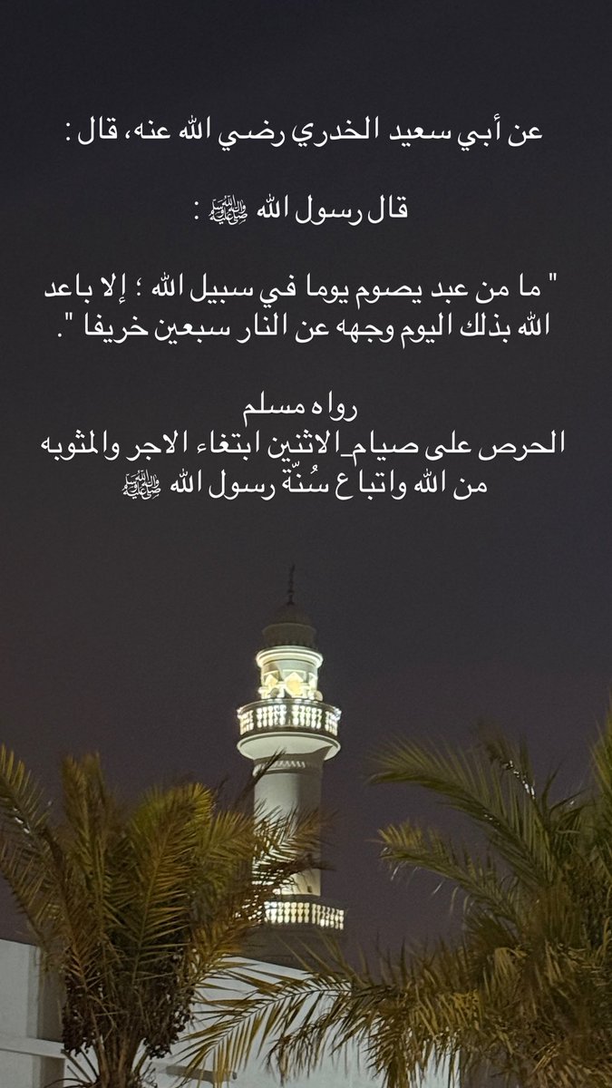 عن أبي سعيد الخدري رضي الله عنه، قال :

 قال رسول الله ﷺ :

 " ما من عبد يصوم يوما في سبيل الله ؛ إلا باعد الله بذلك اليوم وجهه عن النار سبعين خريفا ".

 📚رواه مسلم 1153
الحرص على #صيام_الاثنين ابتغاء الاجر والمثوبه من الله واتباع #سُنّة رسول الله ﷺ