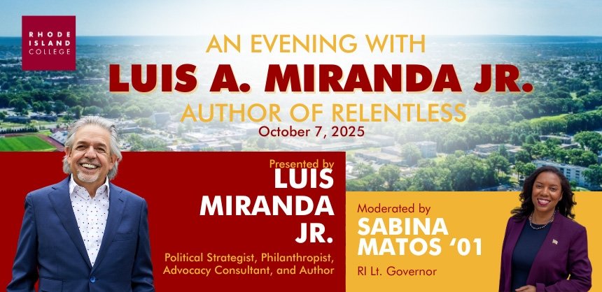 Save the Date:
An Evening with Luis A. Miranda Jr., Author of Relentless
Tuesday, October 7, 2025
5:30 - 8:00 PM
Rhode Island College - Gaige Hall 200