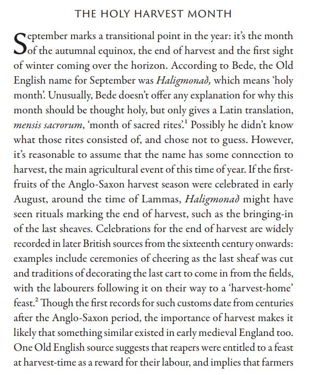 According to Bede, the early Anglo-Saxon name for September was Haligmonað, 'holy month' - perhaps because of rituals celebrating the end of harvest, or because it's the time of the autumnal equinox, when summer gives way to the dark half of the year.