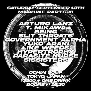 "MACHINE PARTS III"
2025.09.13 (Sat) 16:30
at ochiai soup
16:30
3,500yen + 1drink order

・ARTURO LANZ
・ T. MIKAWA
・ BEING
・ SLIT THROATS
・ GOVERNMENT ALPHA
・ YUKO ARAKI
・ LIKE WEEDS
・ HYPERTROPHY
・ PARASITE NURSE
・ SISSISTERS

チケット予約
ochiaisoup.com/?p=5945