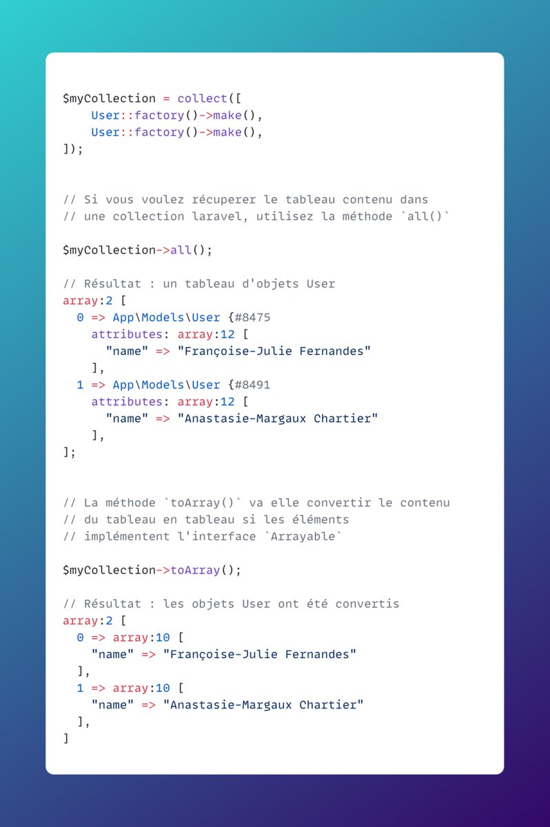 💡Conseil Laravel 

Dans les collections Laravel, si vous souhaitez récupérer le tableau "brut" contenu dans la collection, utilisez la méthode `all()`, et non pas la méthode `toArray()` qui va convertir le contenu en tableau si c'est possible.