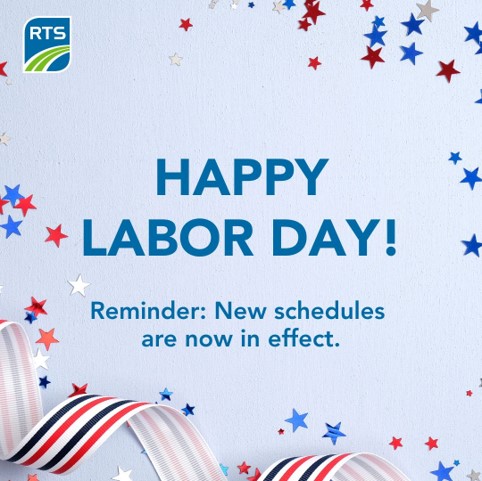 Happy Labor Day! RTS is running on a Sunday/Holiday schedule TODAY and will return to its normal schedule TOMORROW, 9/2. New schedules are now in effect. Visit myRTS.com to view your schedule. Need assistance? Contact us at 585-288-1700 or myRTS.com/Contact-Us.