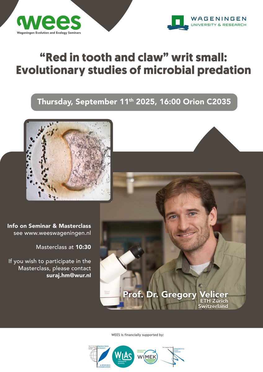 WEES Septemeber Seminar &amp; Master Class: "Red in tooth and claw: Evolutionary studies of microbial predation",  Prof. Gregory Velicer  

📍 Master ClassTime: 11 September, 10:00
Contact: suraj.hm@wur.nl (for details)

📍 Time: 11 September, 16:00
Location: Orion C2035, WUR
