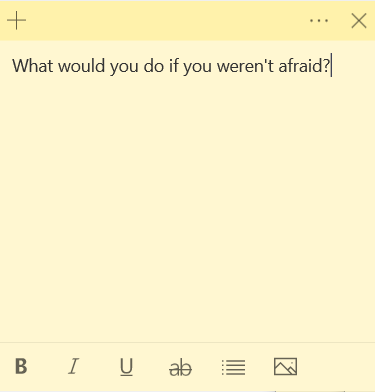 What would you do if you weren't afraid?