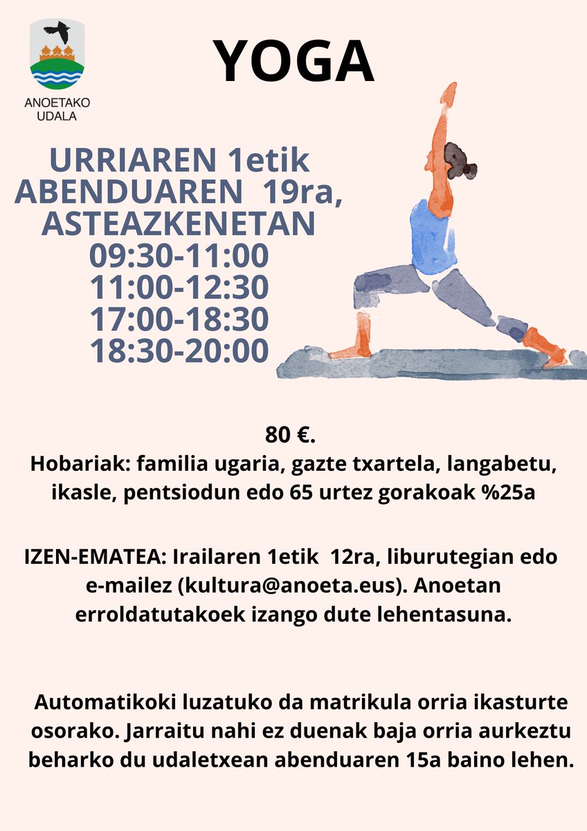 🧘‍♀️ Yoga ikastaroa antolatu da Anoetan 
📅 Urriak 1 – Abenduak 19 (asteazkenetan)
⏰ Ordutegiak: 09:30 / 11:00 / 17:00 / 18:30

📌 Izen-ematea: Irailak 1–12
➡️ Liburutegian edo 📧 kultura@anoeta.eus
👉 Lehentasuna: Anoetan erroldatuek