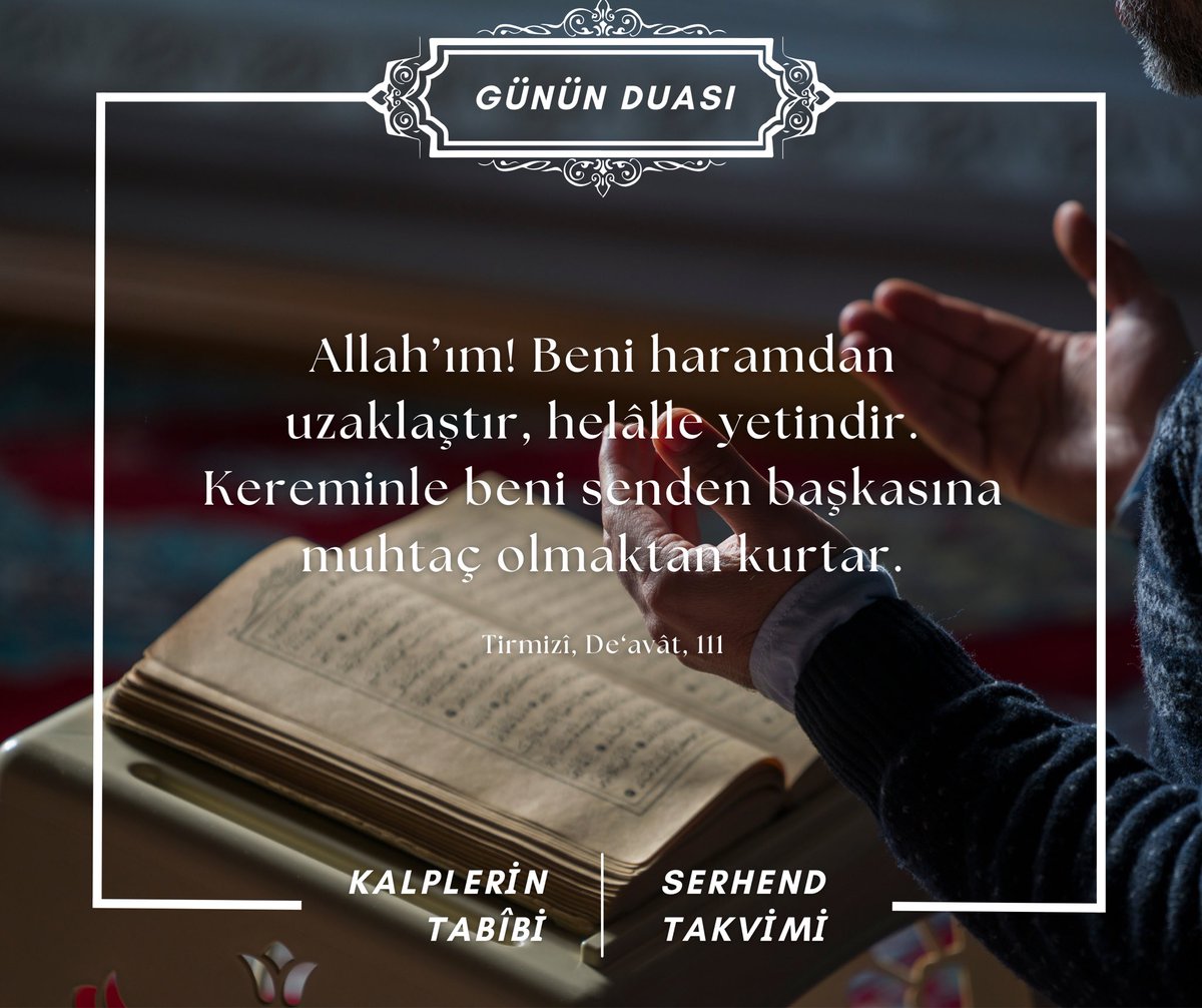 Allah’ım! Beni haramdan uzaklaştır, helâlle yetindir. Kereminle beni senden başkasına muhtaç olmaktan kurtar.

Tirmizî, De‘avât, 111