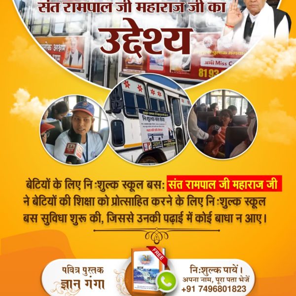 #संतरामपालजीमहाराज_की_अजब_पहल
बेटियों के लिए निःशुल्क स्कूल बस: संत रामपाल जी ने बेटियों की शिक्षा को प्रोत्साहित करने के लिए निःशुल्क स्कूल बस सुविधा शुरू की, जिससे उनकी पढ़ाई में कोई बाधा न आए।
Mission Of Sant RampalJi