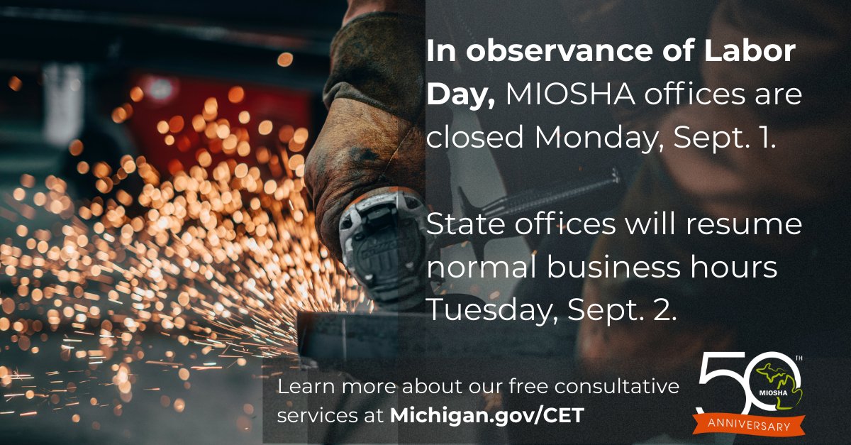 In observance of Labor Day, <a href="/MI_OSHA/">MIOSHA</a> offices are closed Monday, Sept. 1. State offices reopen Tuesday, Sept. 2.

Looking to improve workplace safety and health? 

Explore our free consultative services: Michigan.gov/CET

#LaborDay #MIOSHA