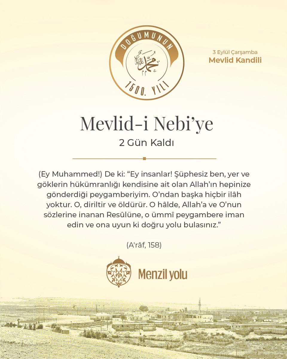 Mevlid-i Nebi'ye 2 Gün Kaldı

(Ey Muhammed!) De ki: “Ey insanlar! Şüphesiz ben, yer ve göklerin hükümranlığı kendisine ait olan Allah’ın hepinize gönderdiği peygamberiyim. O’ndan başka hiçbir ilâh yoktur. O, diriltir ve öldürür. O hâlde, Allah’a ve O’nun sözlerine inanan