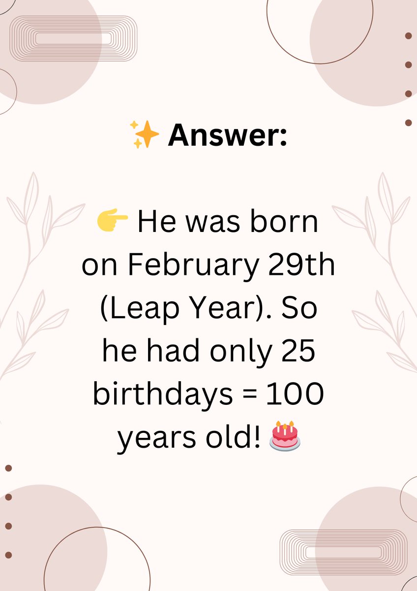 TwistyBrain's tweet image. ✨ Answer:
         👉 He was born on February 29th (leap year). So he had only 25 birthdays = 100 years old! 🎂

#RiddleSolved #OnlineVibes #TwistyBrain