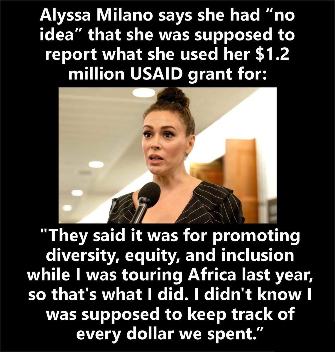🚨 Hollywood grifter EXPOSED: Alyssa Milano admits she blew through $1.2 MILLION in USAID money and can’t explain where it went.

She claims it was for “diversity” while touring Africa, but when pressed, she shrugged it off: “I didn’t know I had to keep track of every dollar we