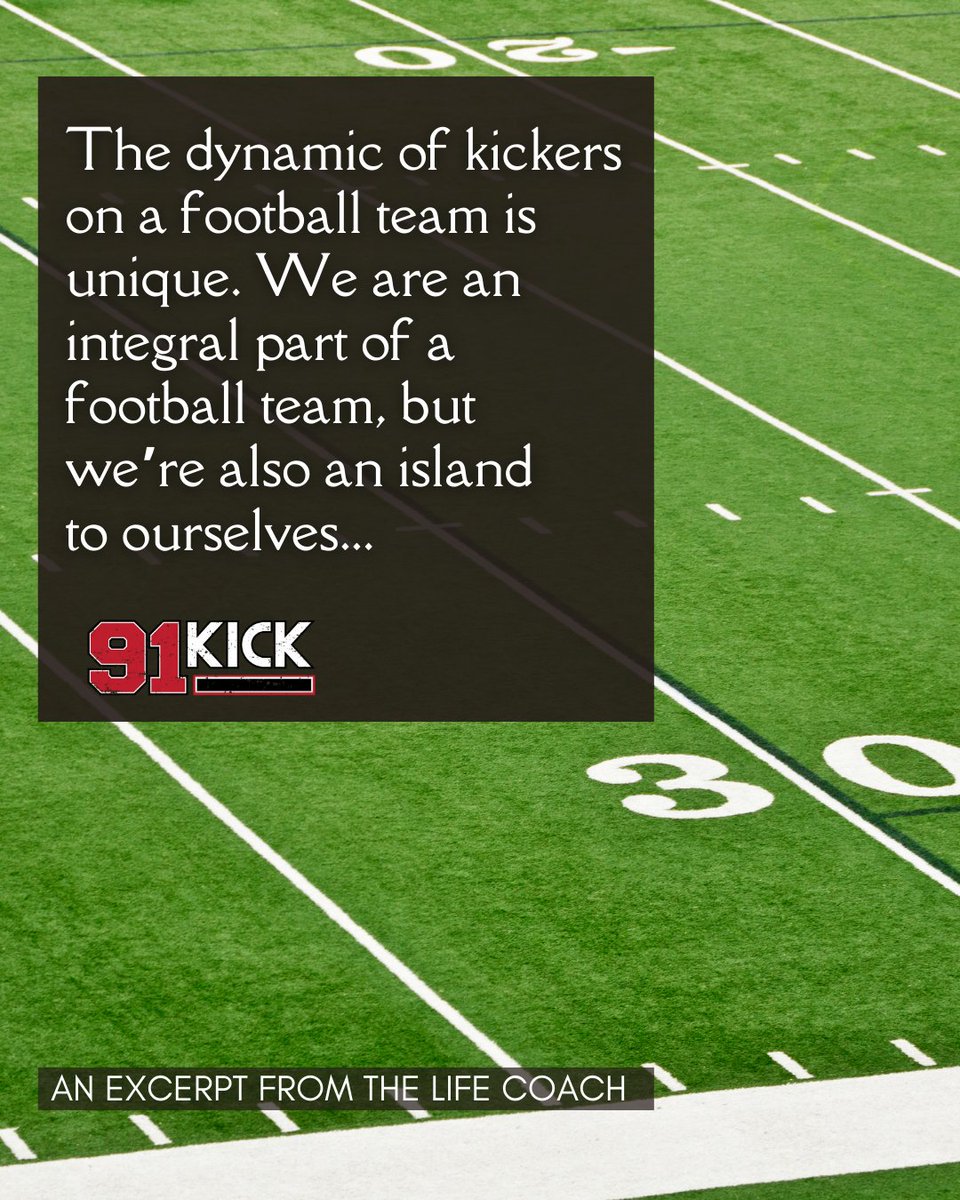 The dynamic of kickers on a football team is unique. We are an integral part of a football team, but we’re also an island to ourselves, since the skills needed to be a good kicker don’t translate to the rest of the positions.