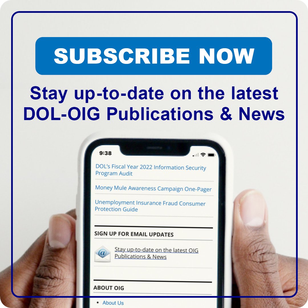 Don’t miss out! Get the latest <a href="/DOLOIG/">DOL OIG</a> alerts, reports, and news delivered right to your inbox.

Visit our website at oig.dol.gov to learn more and subscribe to our email updates.