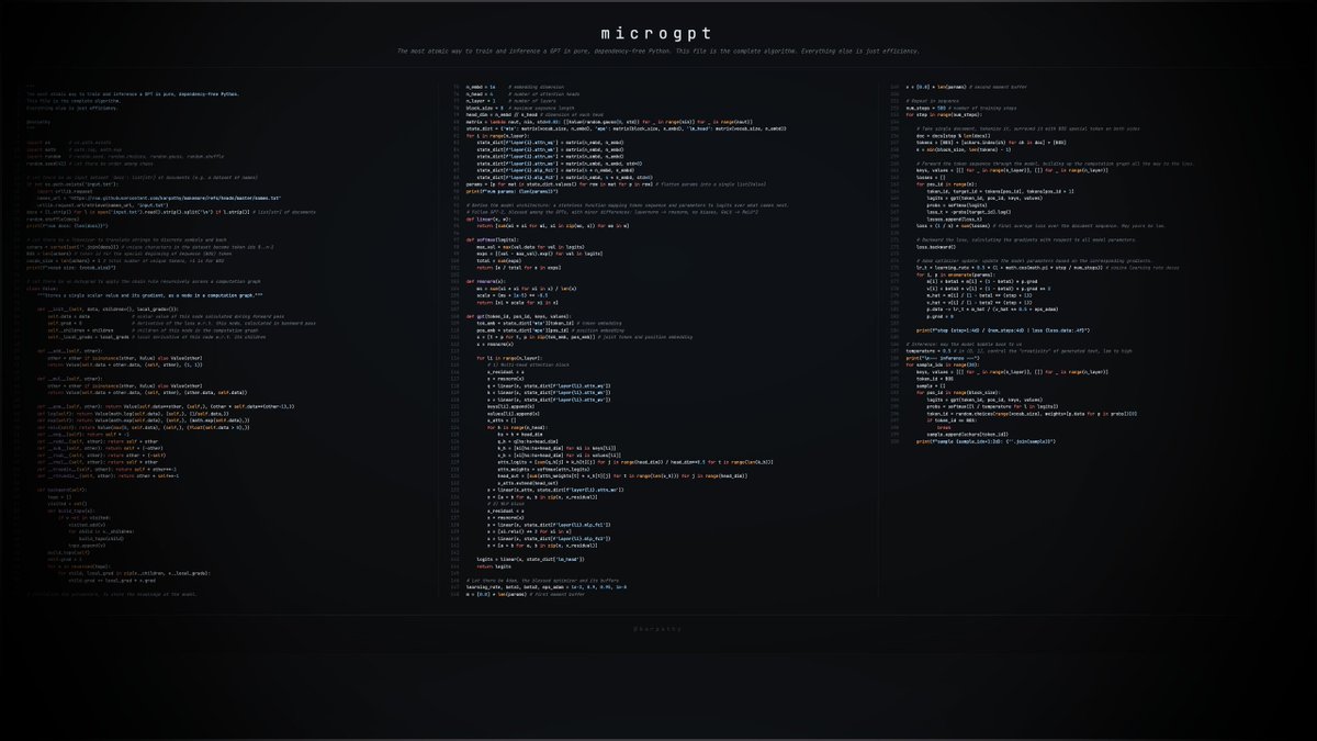 mertxdigital's tweet photo. Andrej Karpathy GPT'nin tüm algoritmasını 243 satır saf Python'a indirgemiş. Bağımlılık yok, framework yok, kısa ve net.

Bu projeyi herkes açıp okumalı çünkü gerçekten ne kadar azla ne kadar çok yapılabildiğini gösteriyor.

Geri kalan her şey sadece verimlilik için var, modelin kendisi bu kadar.

İnsanlar hala AI'ı kara kutu gibi görüyor ama adam daha fazla sadeleştiremiyorum diyor.

Bence bu tip projeler binlerce saatlik kurs izlemekten daha öğretici, kodu aç, satırları takip et, mekaniği anla...

Teori değil, saf uygulama.