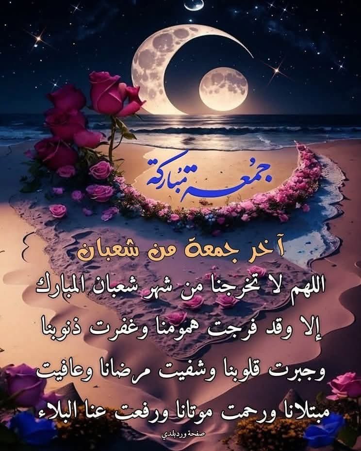 اللهُم في ليله ; الجمعه الاخيرة من شعبان 
إجعلنا أسعد خلقڪ وأقرب عبادڪ إليك، 
اللهُم إغفر لنا ما مضى وأصلح لنا ما بقى 
واڪتب لنا رضاڪ وعفوڪ والجنّة