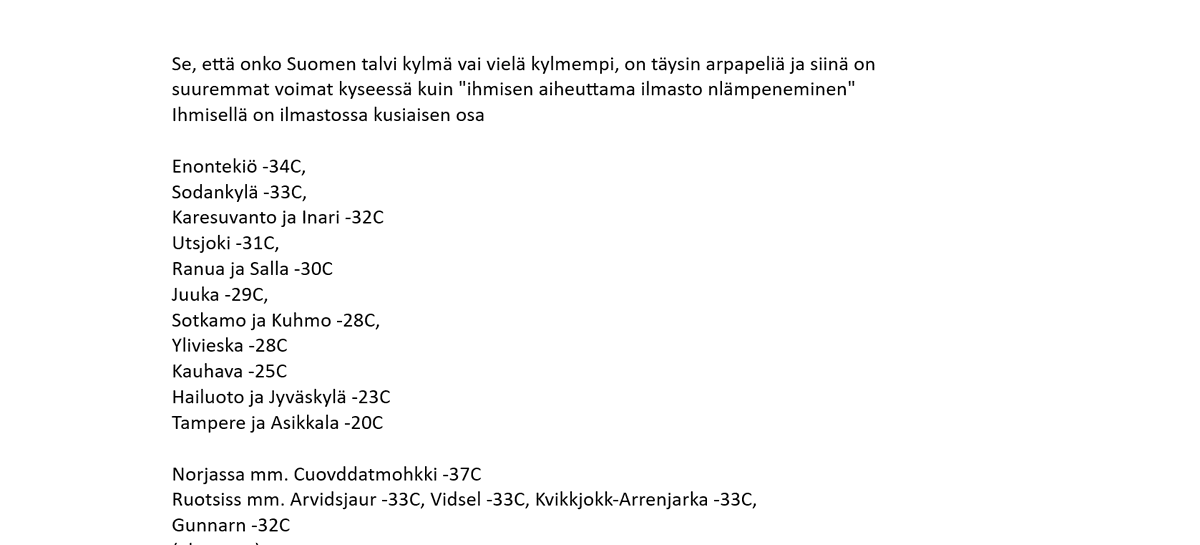 HartiaSimo's tweet photo. Se, että onko Suomen #talvi kylmä vai vielä kylmempi, on arpapeliä ja siinä on suuremmat voimat kyseessä kuin "ihmisen aiheuttama #ilmasto nlämpeneminen" 
Ihmisellä on ilmastossa kusiaisen osa 
Tänään mm. Enontekiö keikahti -34C

#sää #helmikuu #tippingpoints #FridaysForFuture https://t.co/QcXBpubba5