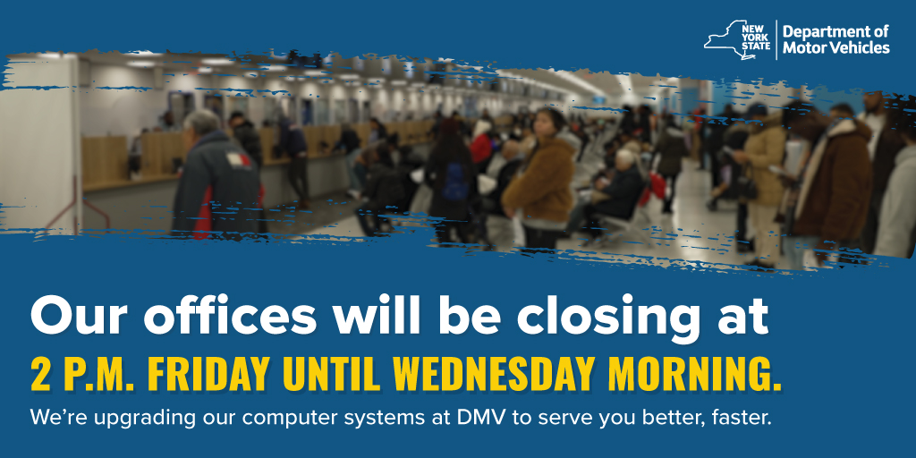 nysdmv's tweet photo. We are closing starting at 2 p.m. this Friday for a system upgrade. Our offices and website transactions will be offline. The changes we’re making will make future transactions FASTER and more secure FOR YOU. We’ll be back in business Wednesday, Feb. 18, ready to serve you better than ever.  Learn more:  https://t.co/GBgiOYIT1v #NYSDMV