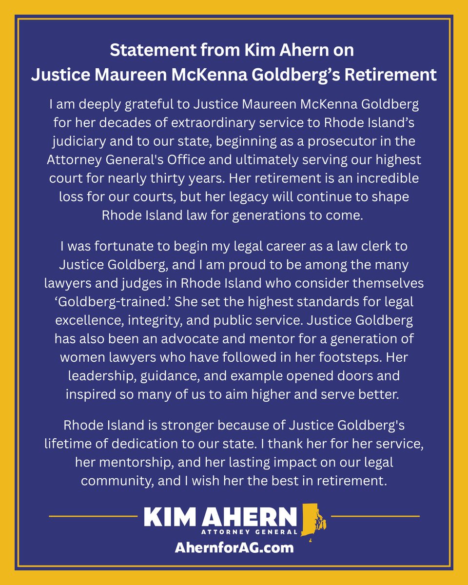 I am deeply grateful to Justice Maureen McKenna Goldberg for her decades of extraordinary service to Rhode Island’s judiciary and to our state, beginning as a prosecutor in the Attorney General's Office and ultimately serving our highest court for nearly thirty years. Her