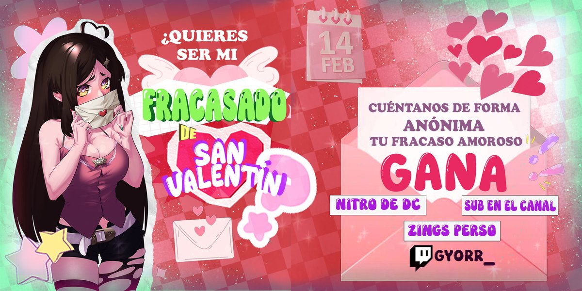 ‼️Quieres ser mi fracasado de San Valentín⁉️💌

¡Ven y comparte tu fracaso de forma ANONIMA!📢

📌Fecha: 14 de Febrero ♡⸝⸝
🔔¿Donde?: en mi canal de Twitch <a href="/gyorr_/">Gyor</a> 

🔔Horarios
🇲🇽🇬🇹🇨🇷- 2:00 pm
🇨🇴🇪🇨🇵🇪- 3:00 pm
🇻🇪- 4:00 pm
🇦🇷🇨🇱🇺🇾- 5:00 pm
🇪🇸- 9:00 pm

¿Qué pasara?
- leeremos tu