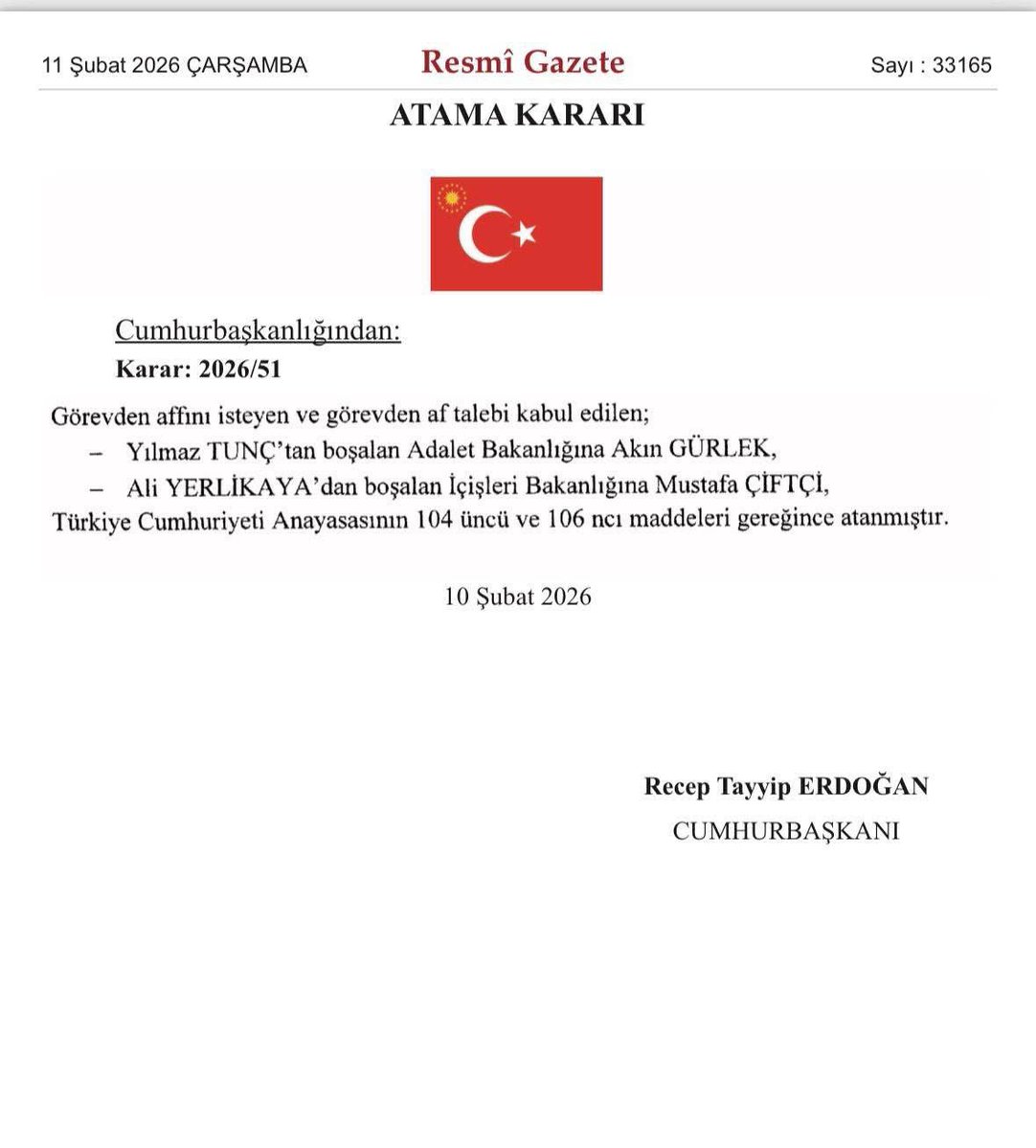 Resmî Gazete’de yayımlandı!

▪️ Adalet Bakanlığı görevinden affını isteyen Yılmaz Tunç’un yerine Akın Gürlek atandı.
▪️ İçişleri Bakanlığı görevinden affını isteyen Ali Yerlikaya’nın yerine Mustafa Çiftçi atandı.

Cumhurbaşkanlığı Kararı (2026/51) ile yeni kabine düzenlemesi