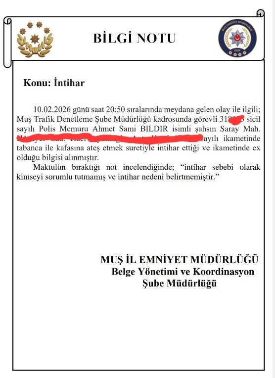 2026/7
10 Şubat 2026

Muş İl Emniyet Müdürlüğü kadrosunda görevli 318... sicil sayılı polis memuru Ahmet S. B.'nin ikametinde beylik tabancası ile başına ateş etmek suretiyle intihar ettiği öğrenilmiştir.
 emniyetintiharaniti.org/intiharlar/ahm…