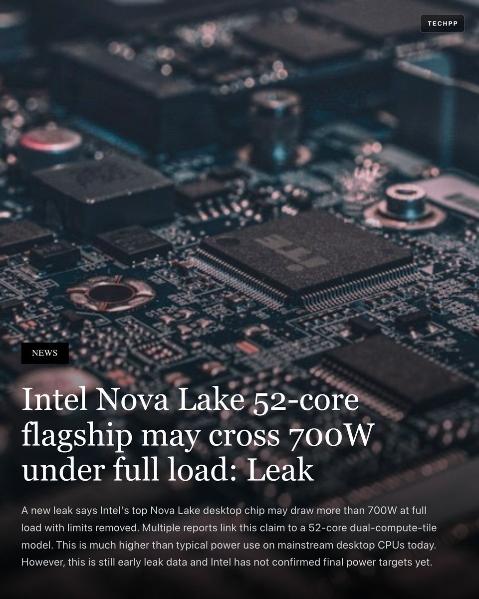 techpp's tweet image. Intel Nova Lake 52-core flagship may cross 700W under full load: Leak

#Intel #NovaLake #CPU #Leak #Rumor