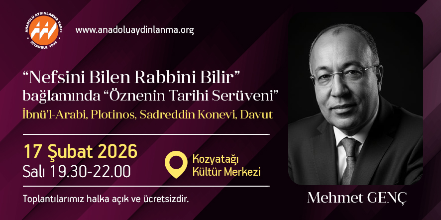 Anadolu Aydınlanma Vakfı 2025-2026 seminerleri devam ediyor:

Mehmet Genç
"Nefsini Bilen Rabbini Bilir" bağlamında "Öznenin Tarihsel Serüveni"

Tarih: 17 Şubat 2026, Salı
Saat: 19.30 - 22.00
Yer: Kozyatağı Kültür Merkezi

Not: Toplantılarımız herkese açık ve ücretsizdir.