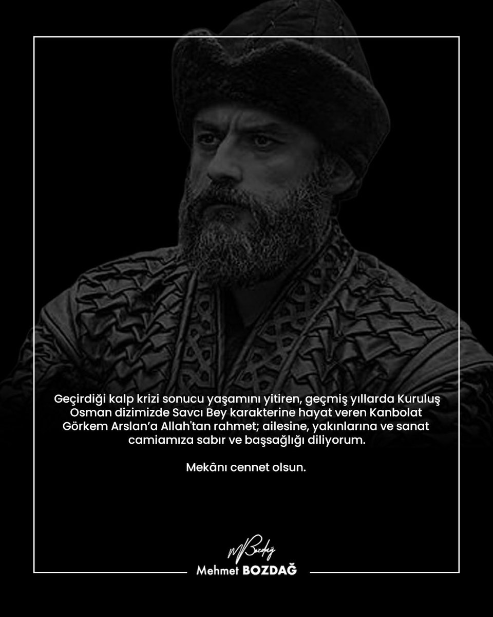Geçirdiği kalp krizi sonucu yaşamını yitiren, geçmiş yıllarda Kuruluş Osman dizimizde Savcı Bey karakterine hayat veren Kanbolat Görkem Arslan’a Allah'tan rahmet; ailesine, yakınlarına ve sanat camiamıza sabır ve başsağlığı diliyorum.

Mekânı cennet olsun.