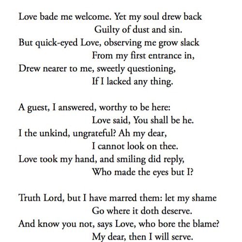 Simone Weil translated this poem into French and recited it during her frequent migraines. She later wrote that in one such recitation, “Christ himself came down and took possession of me.” She had been born into a secular Jewish family and had never cared for mysticism before.