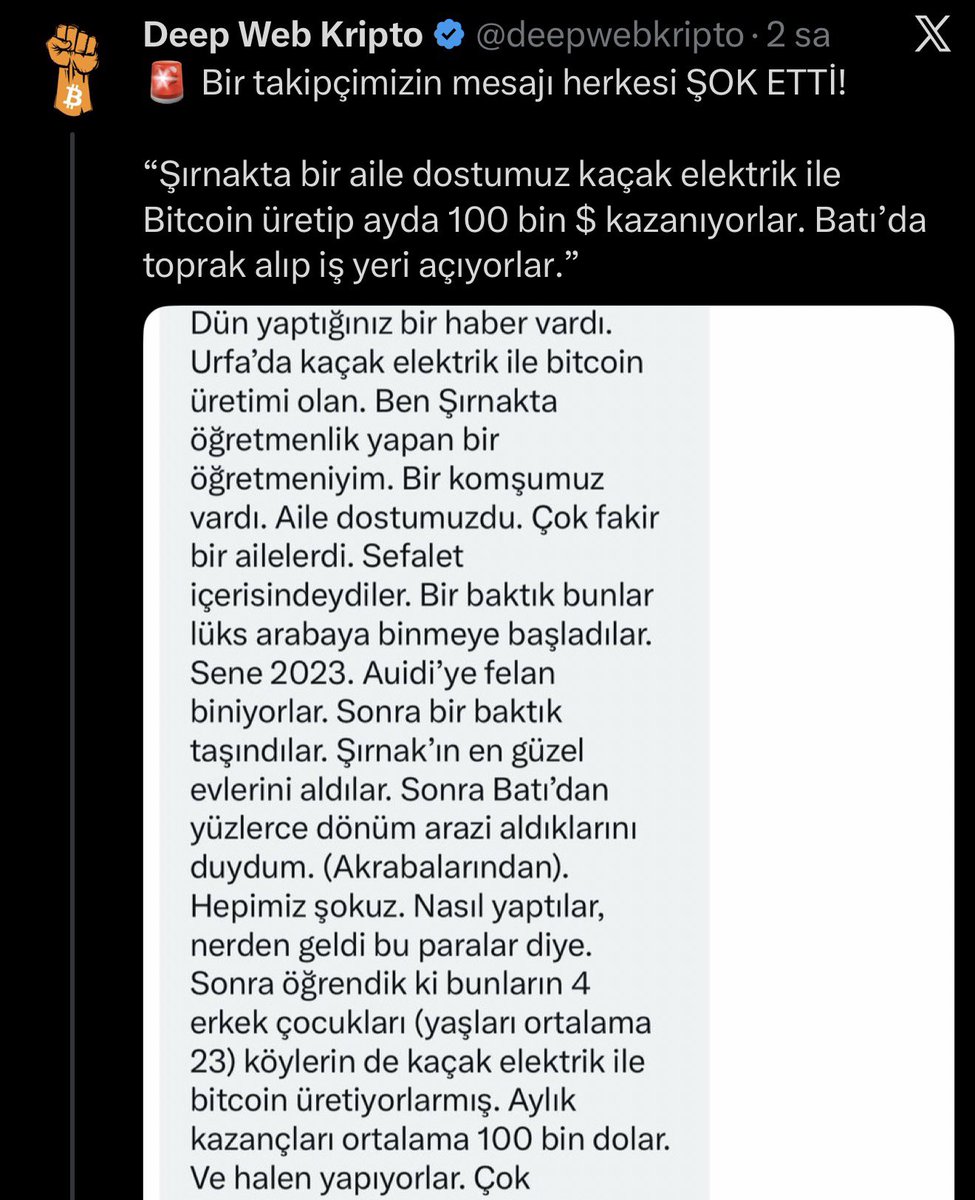 ⚠️ Deep Web Kripto sayfası, kendisine gelen DM’i paylaştı:

“Şırnakta bir aile dostumuz kaçak elektrik ile Bitcoin üretip ayda 100 bin $ kazanıyor.

Batı’da toprak alıp iş yeri açıyorlar.”