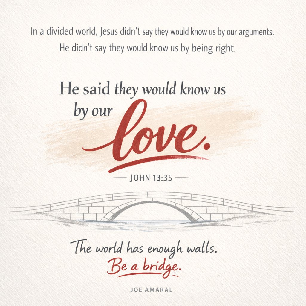 In a divided world, Jesus didn’t say they would know us by our arguments.
He didn’t say they would know us by being right.
He said they would know us by our love.

John 13:35

The world has enough walls.
Be a bridge.