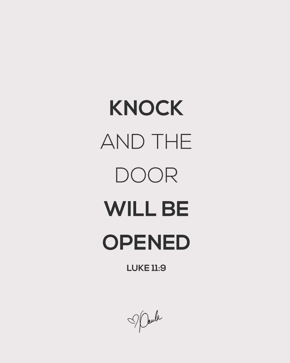 "And I tell you, ask, and it will be given to you; seek, and you will find; knock, and it will be opened to you. For everyone who asks receives, and the one who seeks finds, and to the one who knocks it will be opened." -Luke 11:9,10